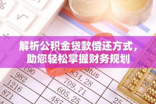 岱岳解析公积金贷款偿还方式，助您轻松掌握财务规划