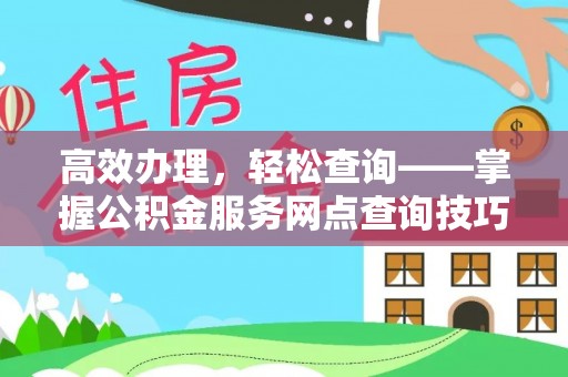 岱岳高效办理，轻松查询——掌握公积金服务网点查询技巧