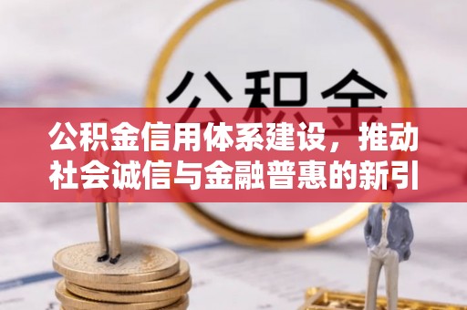 岱岳公积金信用体系建设，推动社会诚信与金融普惠的新引擎