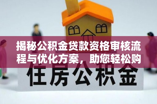岱岳揭秘公积金贷款资格审核流程与优化方案，助您轻松购房