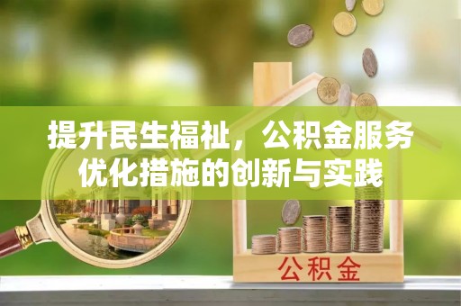 岱岳提升民生福祉，公积金服务优化措施的创新与实践