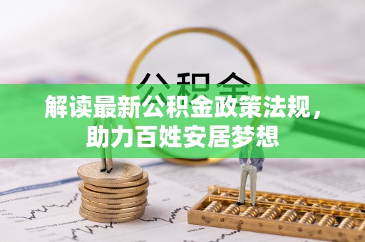 岱岳解读最新公积金政策法规，助力百姓安居梦想