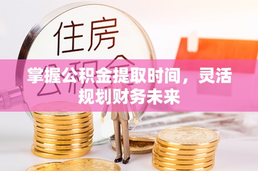 岱岳掌握公积金提取时间，灵活规划财务未来