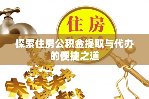 岱岳探索住房公积金提取与代办的便捷之道