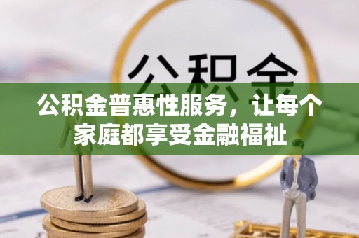 岱岳公积金普惠性服务，让每个家庭都享受金融福祉