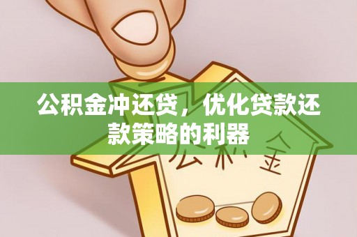 岱岳公积金冲还贷，优化贷款还款策略的利器