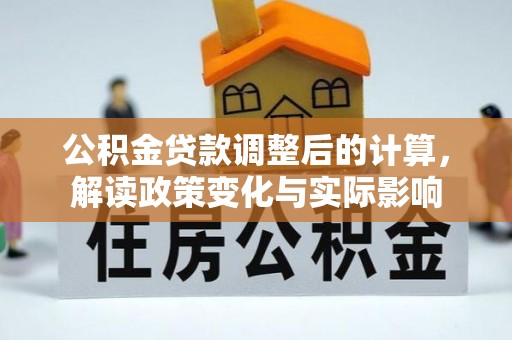 岱岳公积金贷款调整后的计算，解读政策变化与实际影响