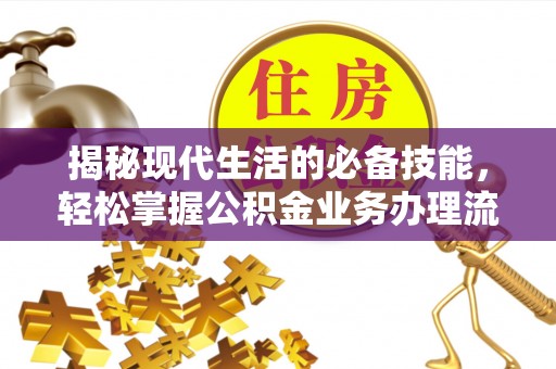 岱岳揭秘现代生活的必备技能，轻松掌握公积金业务办理流程