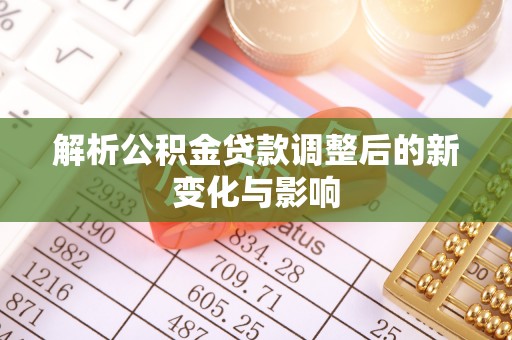 岱岳解析公积金贷款调整后的新变化与影响