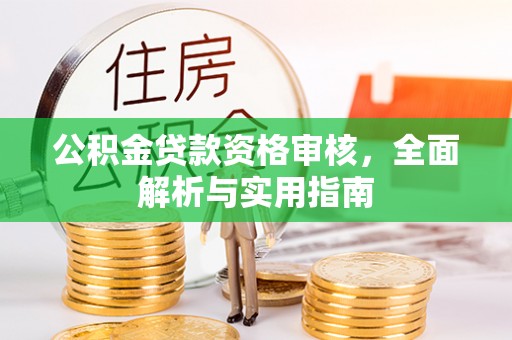 岱岳公积金贷款资格审核，全面解析与实用指南