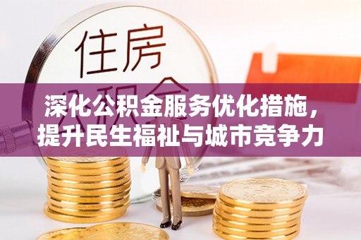 岱岳深化公积金服务优化措施，提升民生福祉与城市竞争力