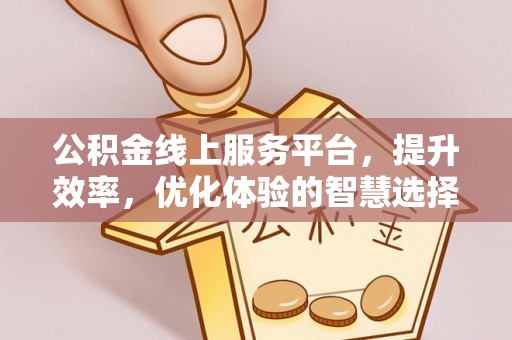 岱岳公积金线上服务平台，提升效率，优化体验的智慧选择