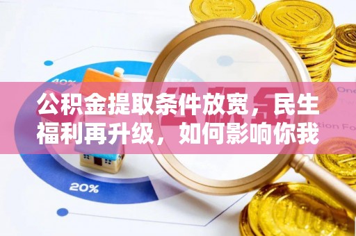 岱岳公积金提取条件放宽，民生福利再升级，如何影响你我生活？