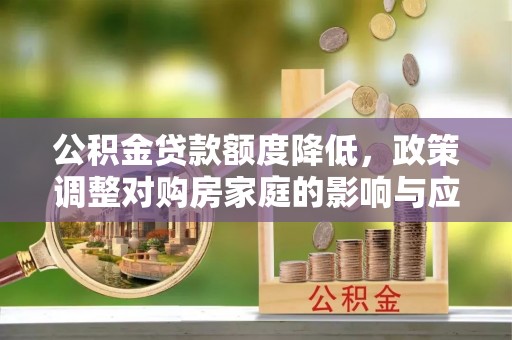 岱岳公积金贷款额度降低，政策调整对购房家庭的影响与应对策略