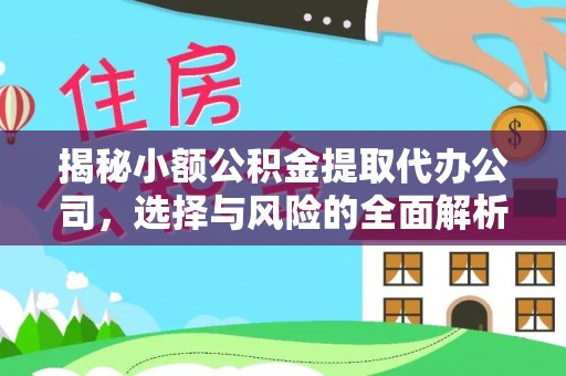 岱岳揭秘小额公积金提取代办公司，选择与风险的全面解析