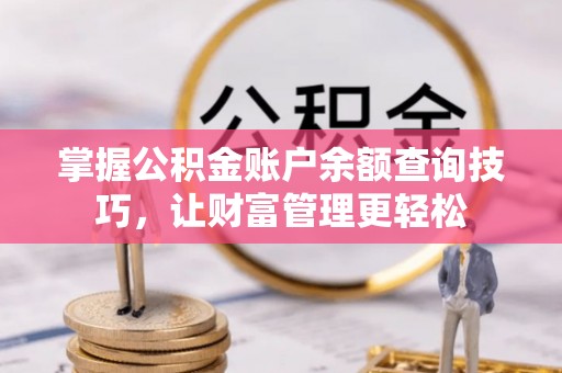岱岳掌握公积金账户余额查询技巧，让财富管理更轻松