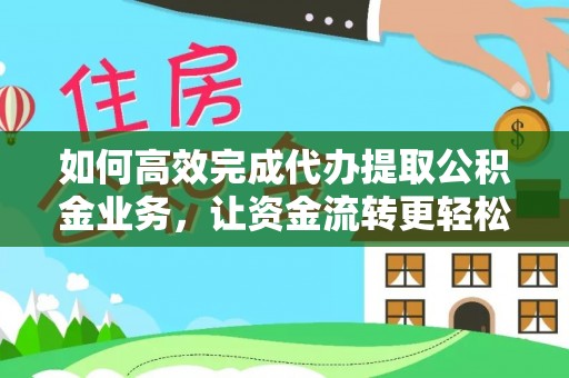 岱岳如何高效完成代办提取公积金业务，让资金流转更轻松