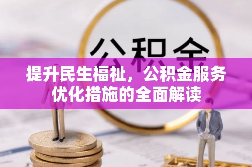 岱岳提升民生福祉，公积金服务优化措施的全面解读
