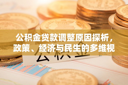 岱岳公积金贷款调整原因探析，政策、经济与民生的多维视角