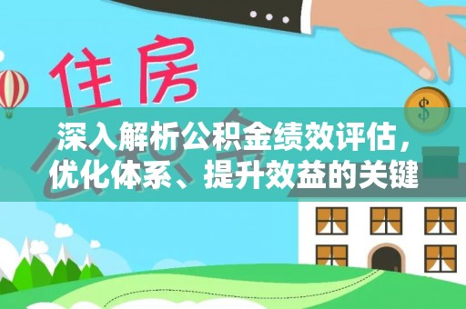 岱岳深入解析公积金绩效评估，优化体系、提升效益的关键路径