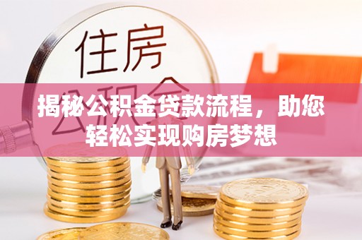 岱岳揭秘公积金贷款流程，助您轻松实现购房梦想