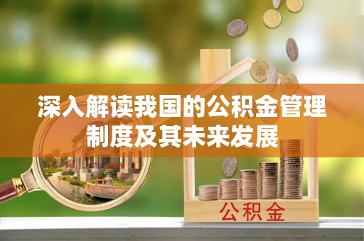 岱岳深入解读我国的公积金管理制度及其未来发展