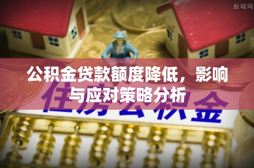 岱岳公积金贷款额度降低，影响与应对策略分析