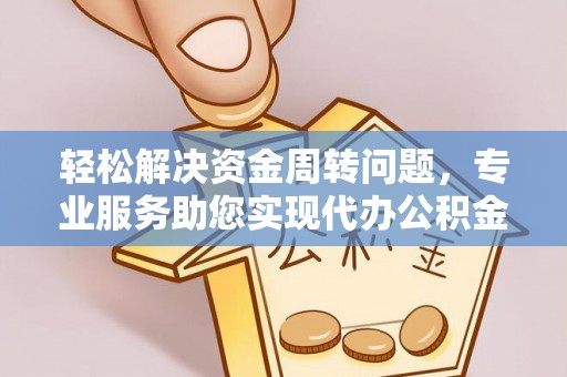 岱岳轻松解决资金周转问题，专业服务助您实现代办公积金提取