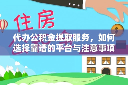 岱岳代办公积金提取服务，如何选择靠谱的平台与注意事项