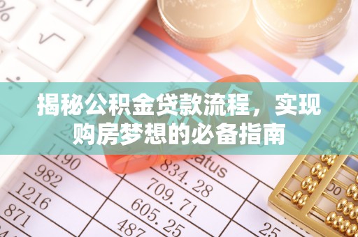 岱岳揭秘公积金贷款流程，实现购房梦想的必备指南