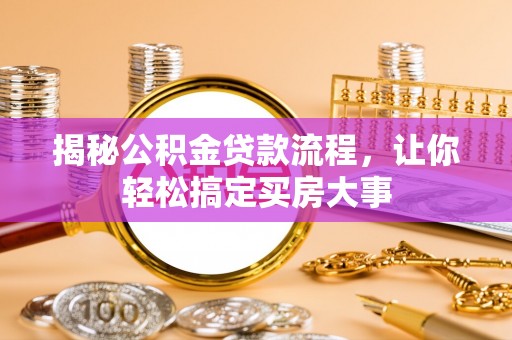 岱岳揭秘公积金贷款流程，让你轻松搞定买房大事
