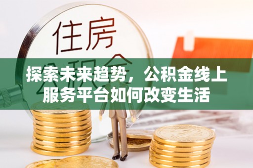 岱岳探索未来趋势，公积金线上服务平台如何改变生活