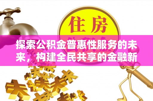 岱岳探索公积金普惠性服务的未来，构建全民共享的金融新生态