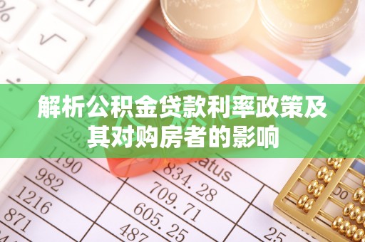 岱岳解析公积金贷款利率政策及其对购房者的影响