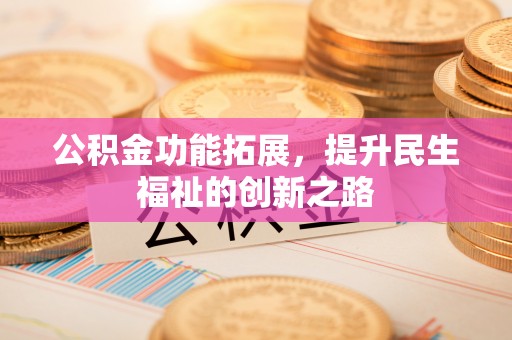 岱岳公积金功能拓展，提升民生福祉的创新之路
