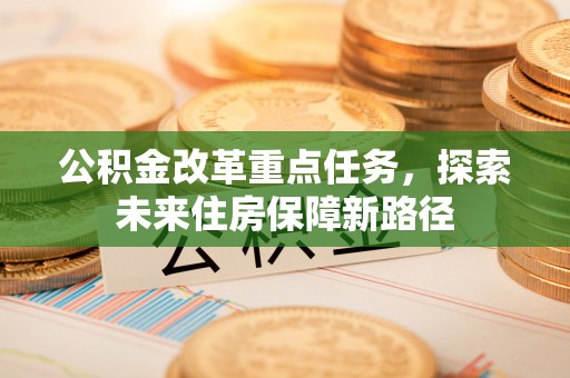 岱岳公积金改革重点任务，探索未来住房保障新路径