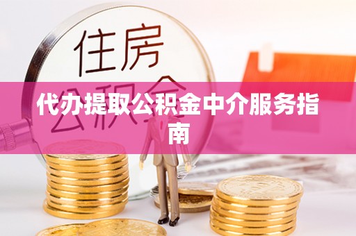 岱岳代办提取公积金中介服务指南