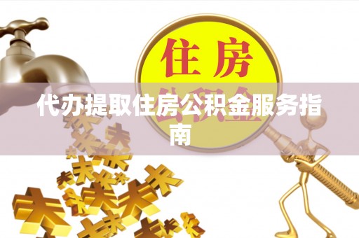 岱岳代办提取住房公积金服务指南