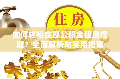 岱岳如何轻松实现公积金租房提取？全面解析与实用指南
