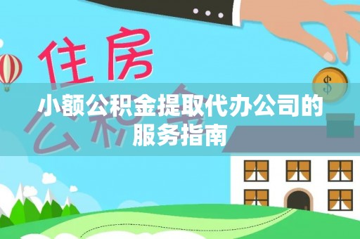 岱岳小额公积金提取代办公司的服务指南
