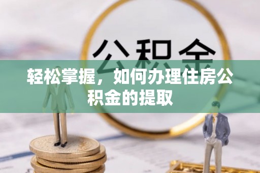 岱岳轻松掌握，如何办理住房公积金的提取