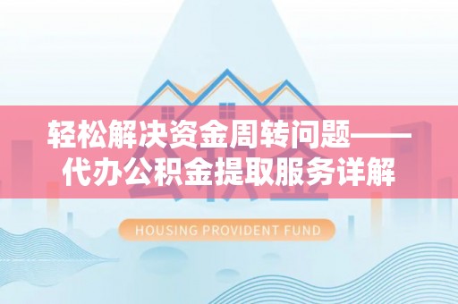 岱岳轻松解决资金周转问题——代办公积金提取服务详解