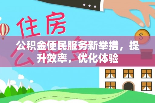 岱岳公积金便民服务新举措，提升效率，优化体验