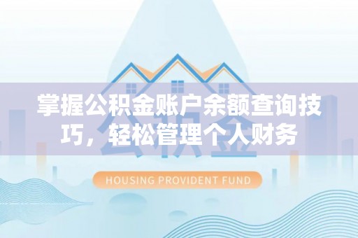 岱岳掌握公积金账户余额查询技巧，轻松管理个人财务