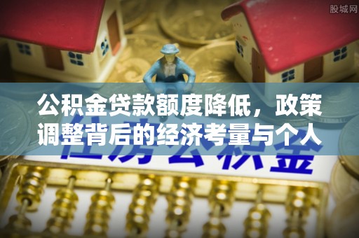 岱岳公积金贷款额度降低，政策调整背后的经济考量与个人应对策略