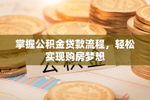 岱岳掌握公积金贷款流程，轻松实现购房梦想
