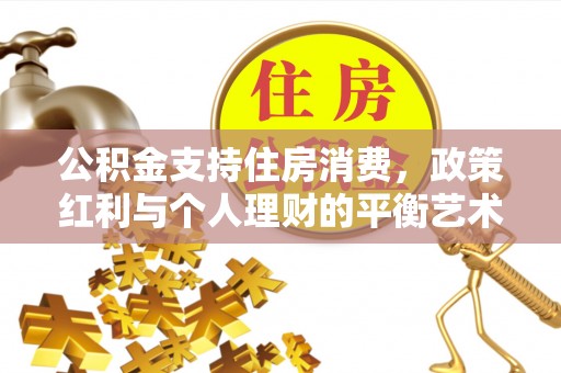 岱岳公积金支持住房消费，政策红利与个人理财的平衡艺术