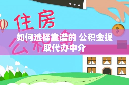 岱岳如何选择靠谱的 公积金提取代办中介