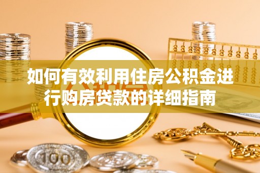 岱岳如何有效利用住房公积金进行购房贷款的详细指南