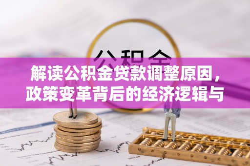 岱岳解读公积金贷款调整原因，政策变革背后的经济逻辑与民生影响